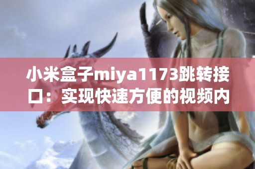 小米盒子miya1173跳转接口：实现快速方便的视频内容搜索和播放功能