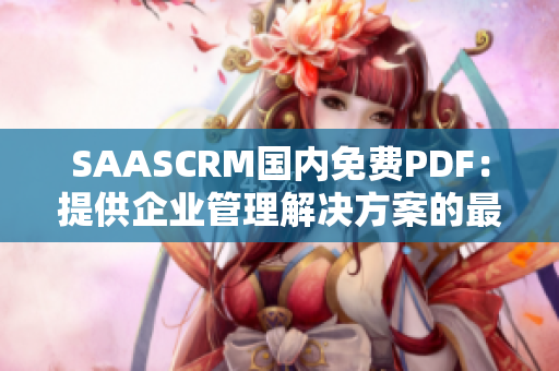 SAASCRM国内免费PDF：提供企业管理解决方案的最佳选择