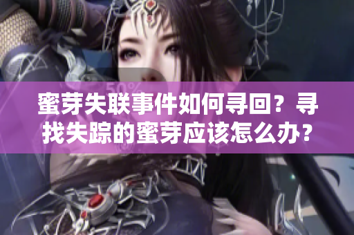 蜜芽失联事件如何寻回？寻找失踪的蜜芽应该怎么办？