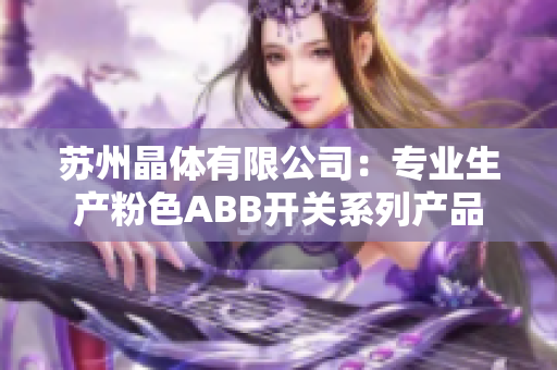 苏州晶体有限公司：专业生产粉色ABB开关系列产品