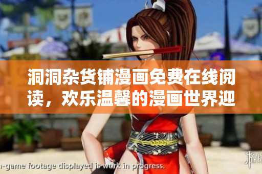 洞洞杂货铺漫画免费在线阅读，欢乐温馨的漫画世界迎着你来啦
