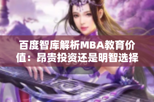 百度智库解析MBA教育价值：昂贵投资还是明智选择？