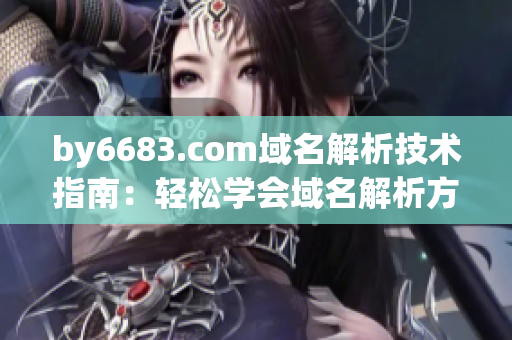 by6683.com域名解析技术指南：轻松学会域名解析方法
