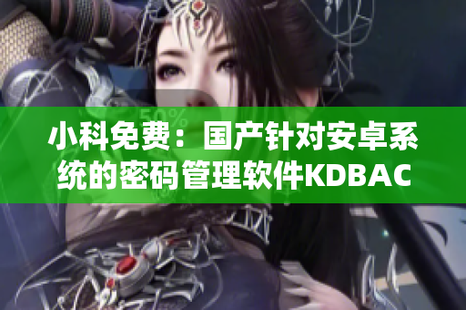 小科免费：国产针对安卓系统的密码管理软件KDBACC安全无忧