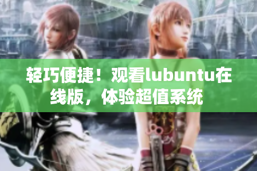 轻巧便捷！观看lubuntu在线版，体验超值系统 