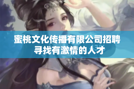 蜜桃文化传播有限公司招聘  寻找有激情的人才