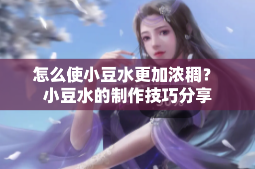 怎么使小豆水更加浓稠？ 小豆水的制作技巧分享