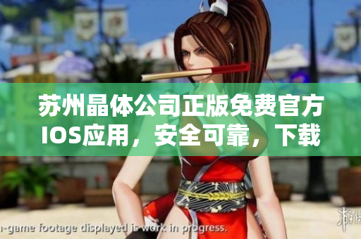 苏州晶体公司正版免费官方IOS应用，安全可靠，下载体验！