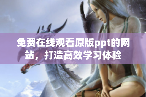免费在线观看原版ppt的网站，打造高效学习体验