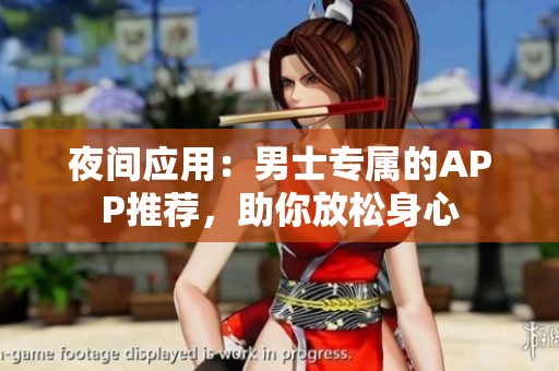 夜间应用：男士专属的APP推荐，助你放松身心