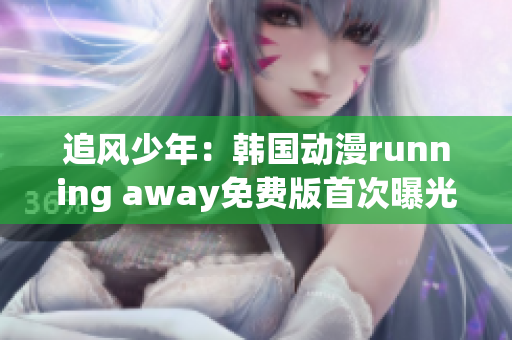 追风少年：韩国动漫running away免费版首次曝光