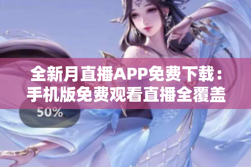 全新月直播APP免费下载：手机版免费观看直播全覆盖
