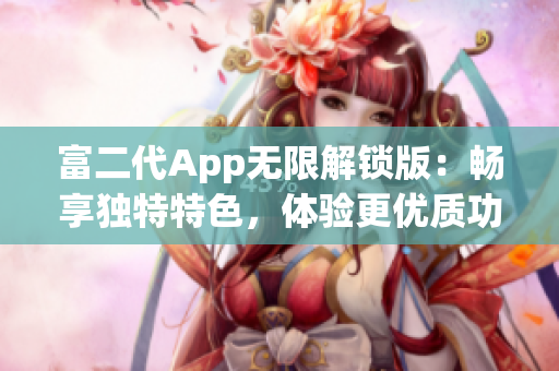富二代App无限解锁版：畅享独特特色，体验更优质功能
