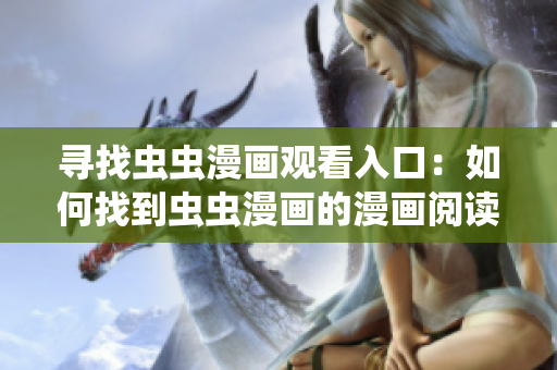 寻找虫虫漫画观看入口：如何找到虫虫漫画的漫画阅读页面