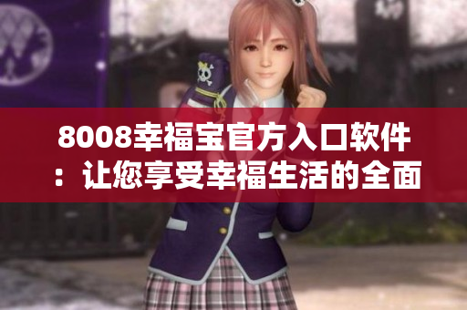 8008幸福宝官方入口软件：让您享受幸福生活的全面介绍