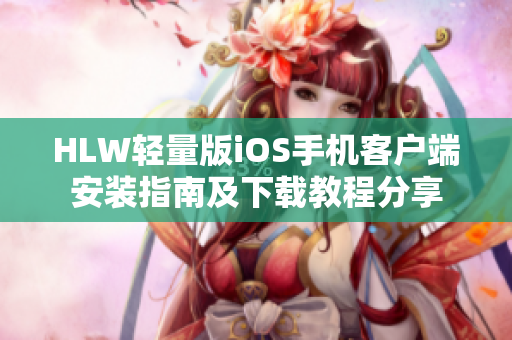 HLW轻量版iOS手机客户端安装指南及下载教程分享