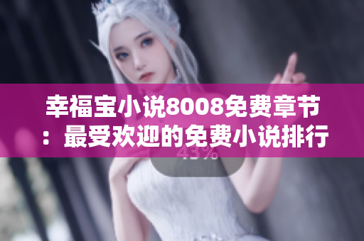 幸福宝小说8008免费章节：最受欢迎的免费小说排行榜