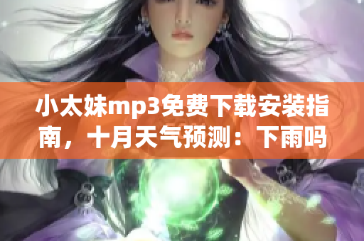 小太妹mp3免费下载安装指南，十月天气预测：下雨吗？
