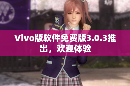 Vivo版软件免费版3.0.3推出，欢迎体验