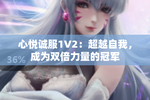 心悦诚服1V2：超越自我，成为双倍力量的冠军