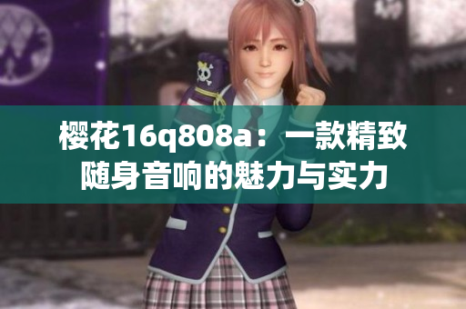 樱花16q808a：一款精致随身音响的魅力与实力