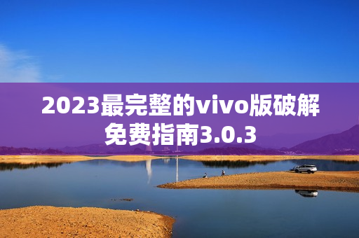 2023最完整的vivo版破解免费指南3.0.3