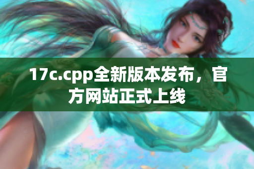 17c.cpp全新版本发布，官方网站正式上线