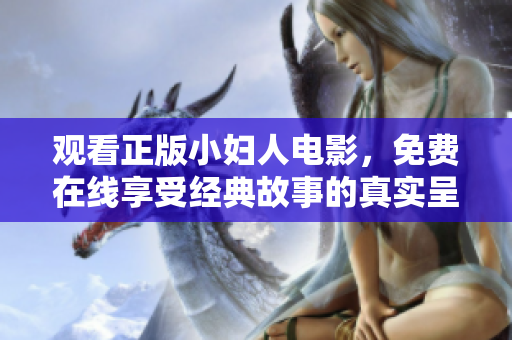 观看正版小妇人电影，免费在线享受经典故事的真实呈现