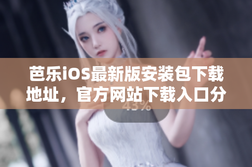 芭乐iOS最新版安装包下载地址，官方网站下载入口分享
