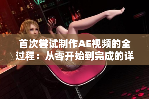 首次尝试制作AE视频的全过程：从零开始到完成的详细经验分享