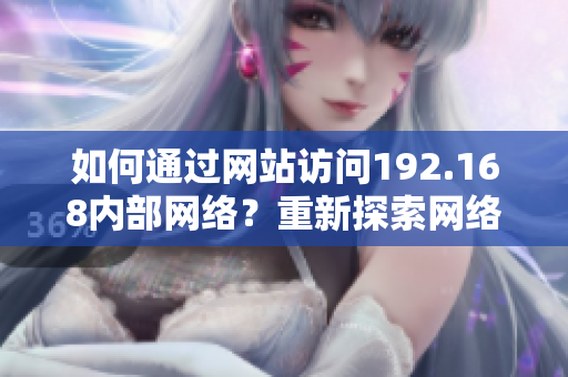 如何通过网站访问192.168内部网络？重新探索网络设置教程
