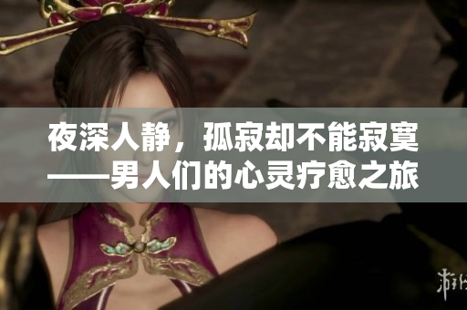 夜深人静，孤寂却不能寂寞——男人们的心灵疗愈之旅