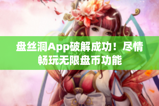 盘丝洞App破解成功！尽情畅玩无限盘币功能
