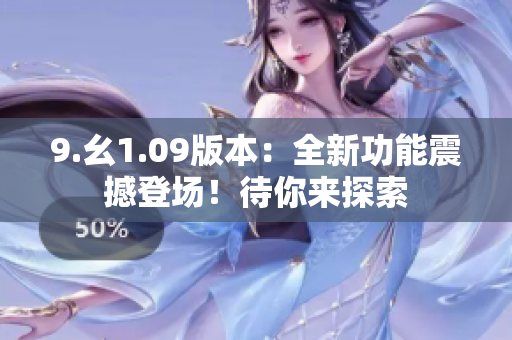 9.幺1.09版本：全新功能震撼登场！待你来探索