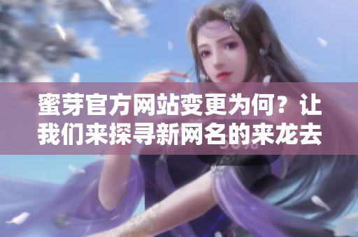 蜜芽官方网站变更为何？让我们来探寻新网名的来龙去脉