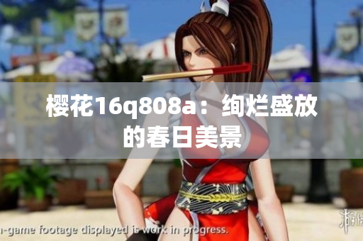 樱花16q808a：绚烂盛放的春日美景