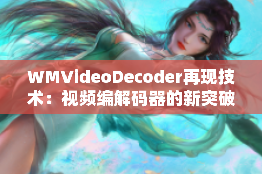 WMVideoDecoder再现技术：视频编解码器的新突破