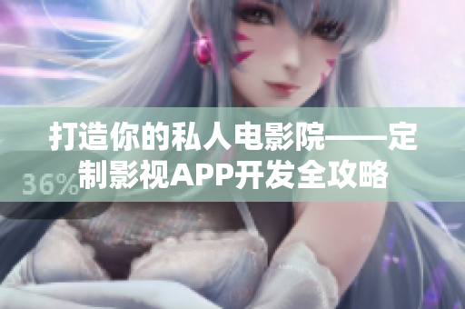 打造你的私人电影院——定制影视APP开发全攻略