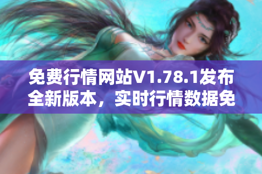 免费行情网站V1.78.1发布全新版本，实时行情数据免费获取