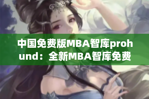 中国免费版MBA智库prohund：全新MBA智库免费课程倾情呈现