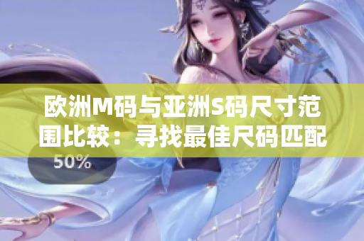 欧洲M码与亚洲S码尺寸范围比较：寻找最佳尺码匹配指南