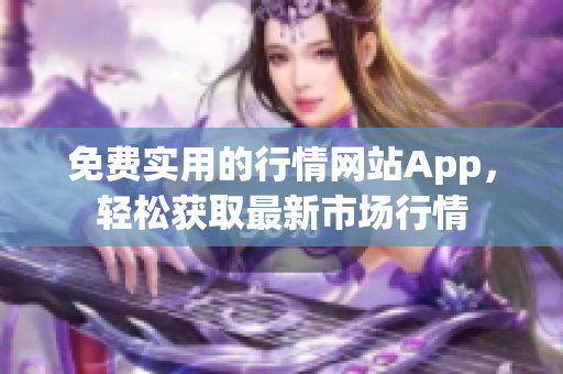 免费实用的行情网站App，轻松获取最新市场行情