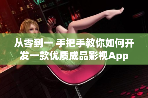 从零到一 手把手教你如何开发一款优质成品影视App
