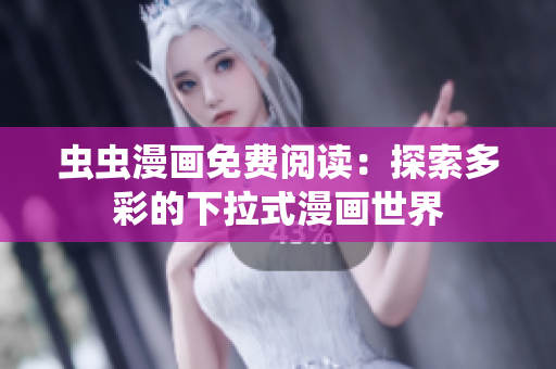 虫虫漫画免费阅读：探索多彩的下拉式漫画世界