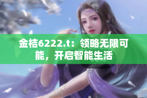 金桔6222.t：领略无限可能，开启智能生活
