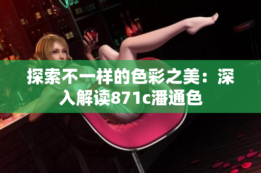 探索不一样的色彩之美：深入解读871c潘通色
