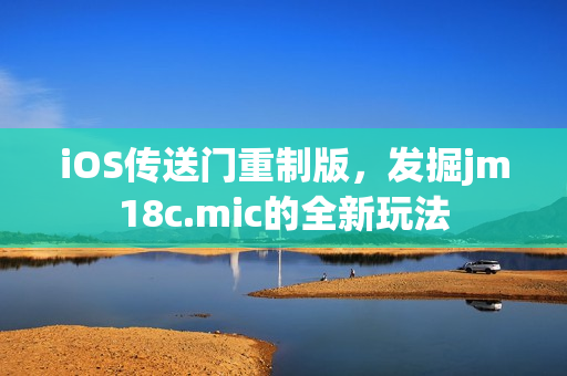 iOS传送门重制版，发掘jm18c.mic的全新玩法