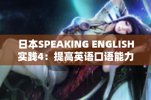 日本SPEAKING ENGLISH实践4：提高英语口语能力的日本学习者经验与技巧