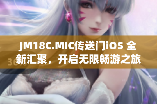JM18C.MIC传送门iOS 全新汇聚，开启无限畅游之旅