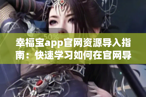 幸福宝app官网资源导入指南：快速学习如何在官网导入资源